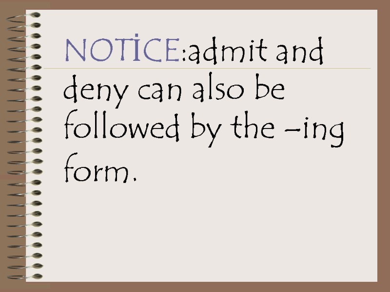 NOTİCE:admit and deny can also be followed by the –ing form.